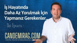 Can Demirağ İş hayatında daha az yorulmak için yapmanız gerekenler