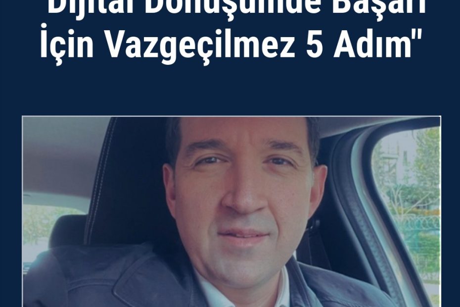 "Dijital Dönüşümde Başarı İçin Vazgeçilmez 5 Adım"