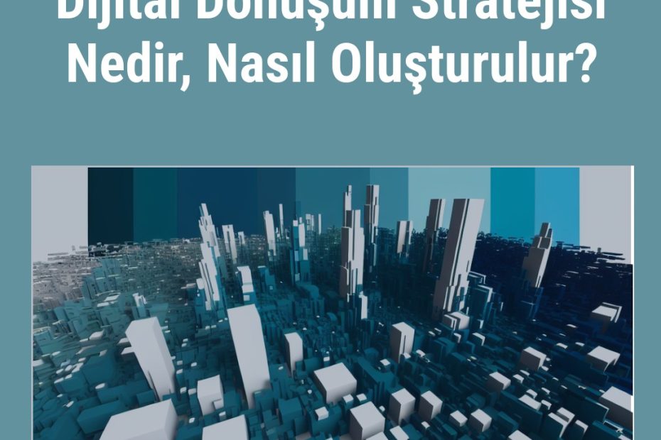 Dijital Dönüşüm Stratejisi Nedir, Nasıl Oluşturulur?