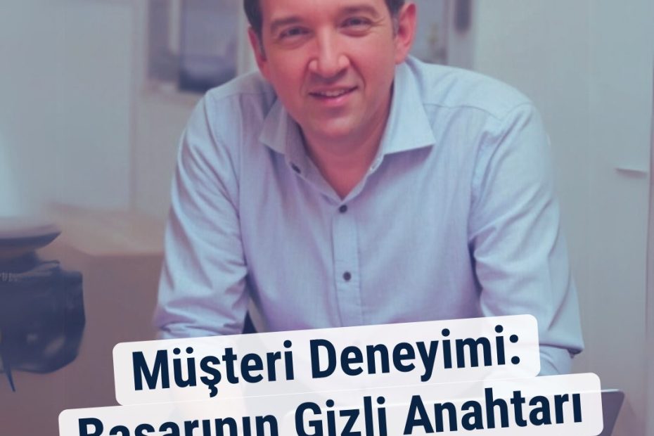 Müşteri Deneyimi: Başarının Gizli Anahtarı Ne?