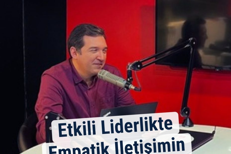 Etkili Liderlikte Empatik İletişimin Önemi
