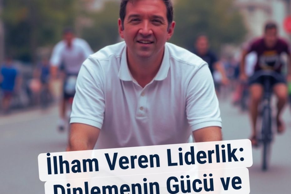 İlham Veren Liderlik: Dinlemenin Gücü ve Önemi