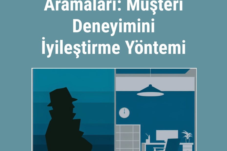Gizli Müşteri Aramaları: Müşteri Deneyimini İyileştirme Yöntemi