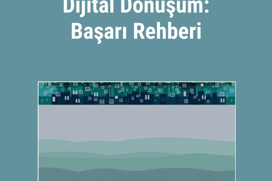 Dijital Dönüşüm: Başarı Rehberi